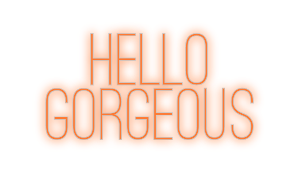 Custom Neon: Hello
Gorgeous