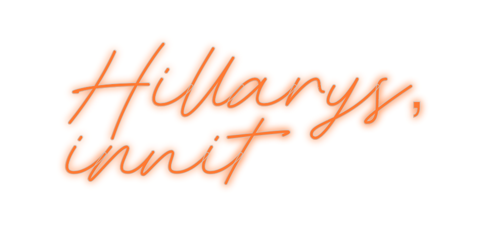 Custom Neon: Hillarys,
innit