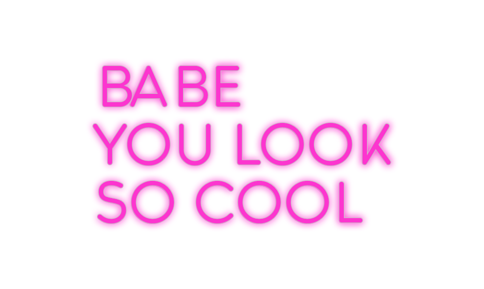 Custom Neon: Babe
You Look...