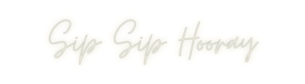 Custom Neon: Sip Sip Hooray