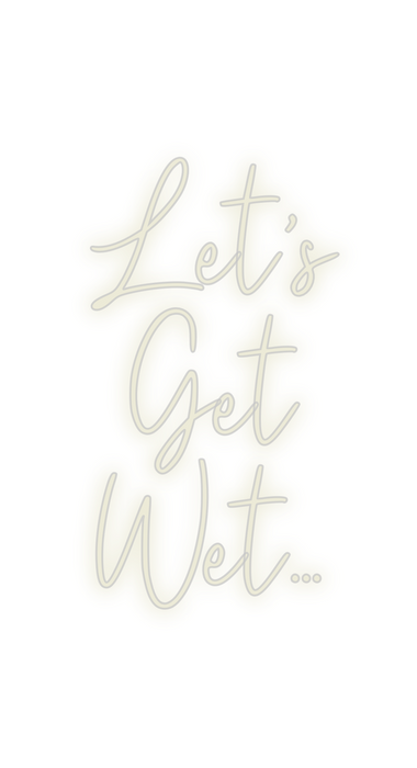Custom Neon: Let’s 
Get
Wet…