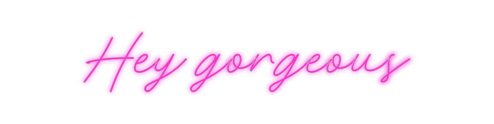 Custom Neon: Hey gorgeous