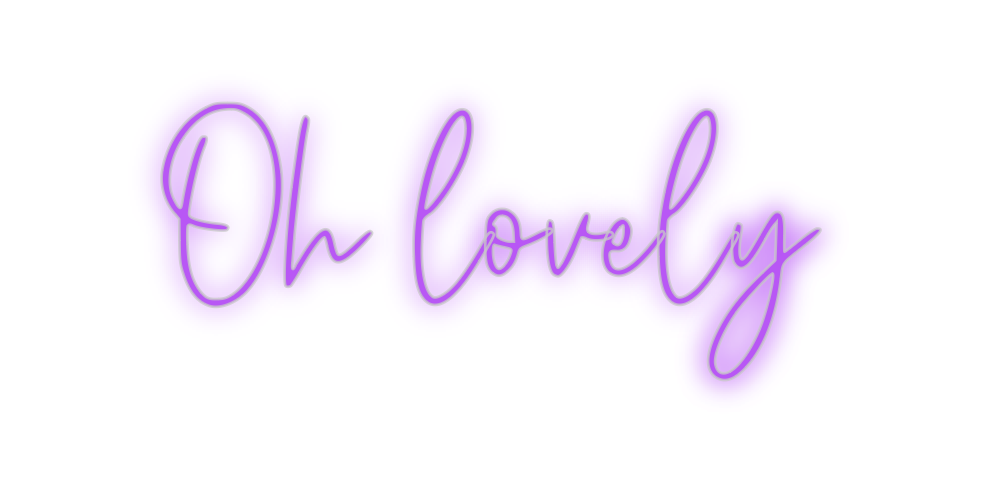 Custom Neon: Oh lovely