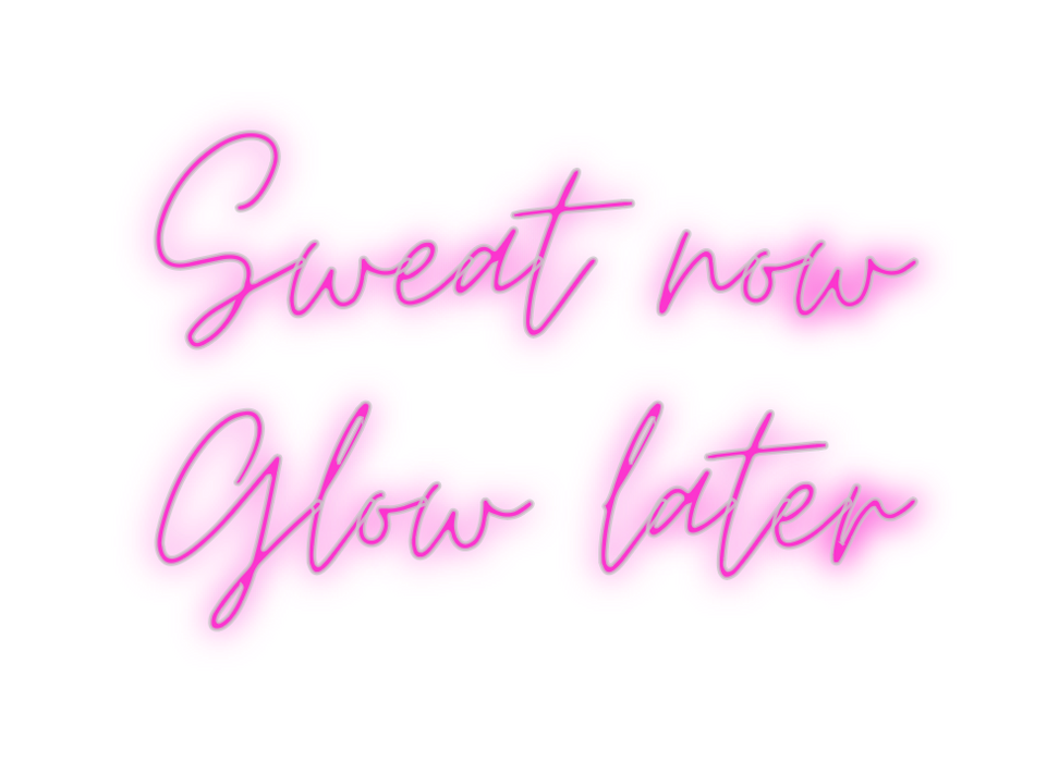 Custom Neon: Sweat now
Glo...