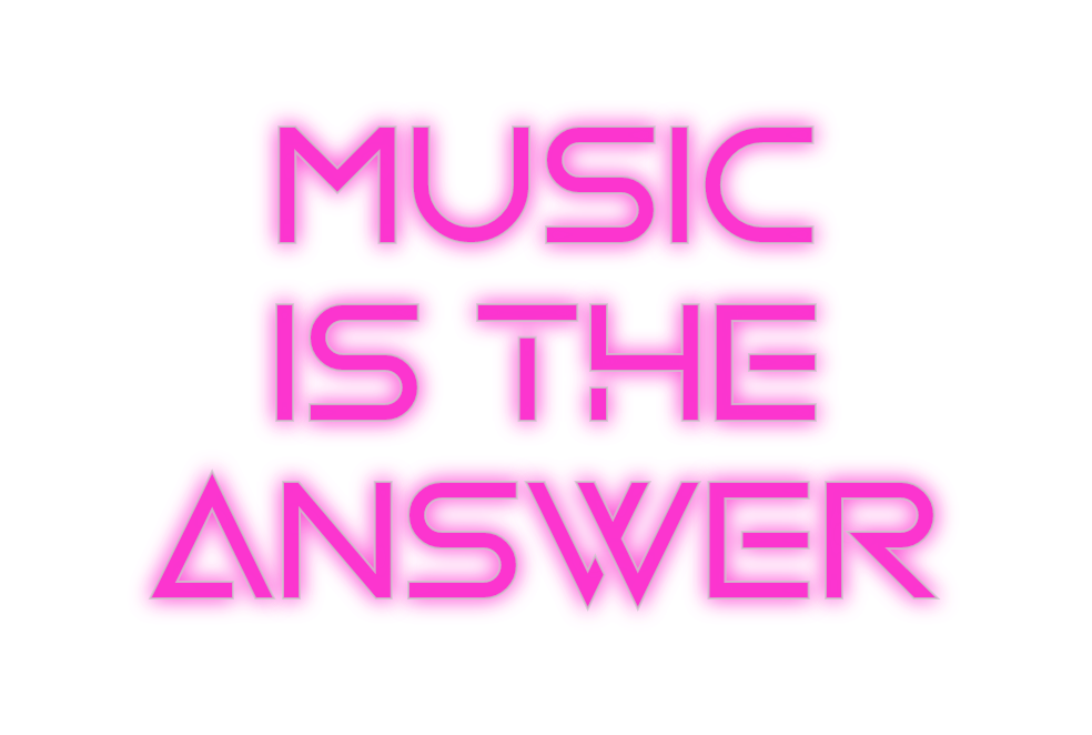 Custom Neon: MUSIC
IS THE
...