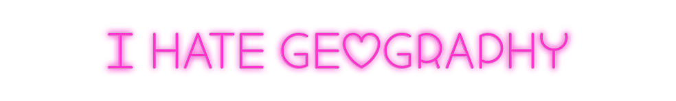 Custom Neon: I hate geogra...