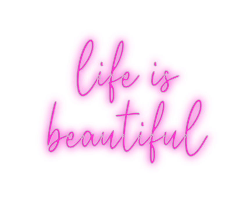 Custom Neon: life is
beaut...