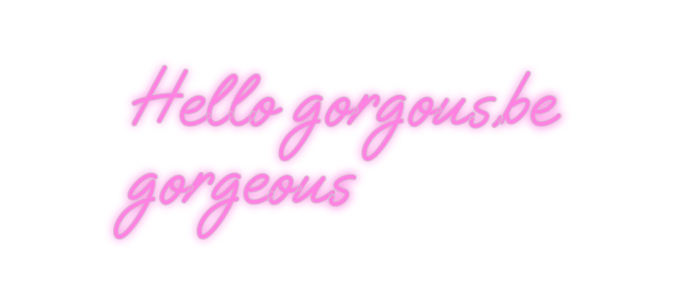 Custom Neon: Hello gorgous...