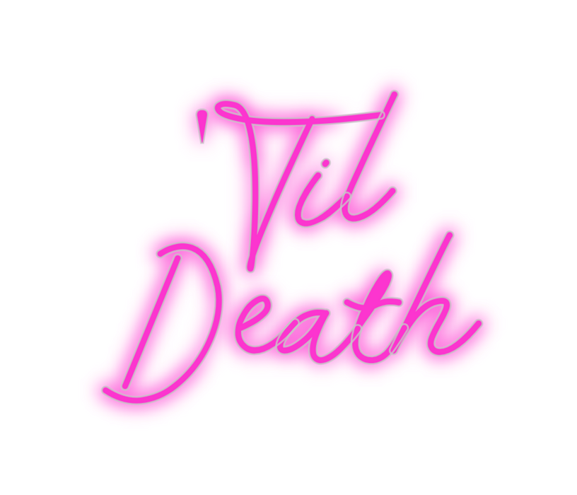 Custom Neon: 'Til
Death