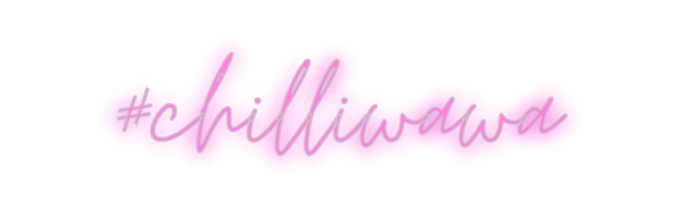 Custom Neon: #chilliwawa