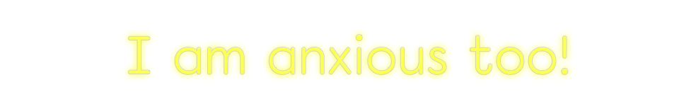 Custom Neon: I am anxious ...