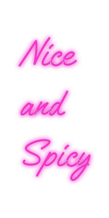 Custom Neon: Nice
and
Spicy