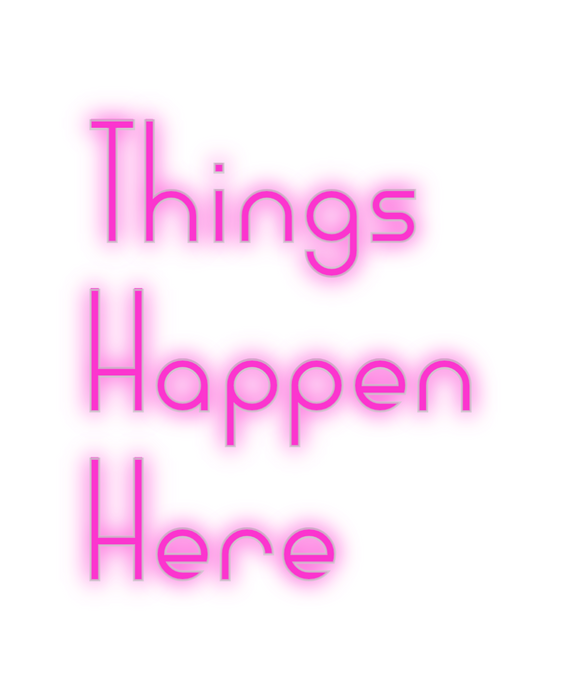 Custom Neon: Things
Happen...