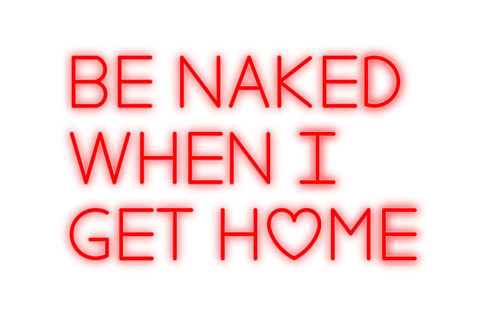 Custom Neon: Be naked 
Whe...