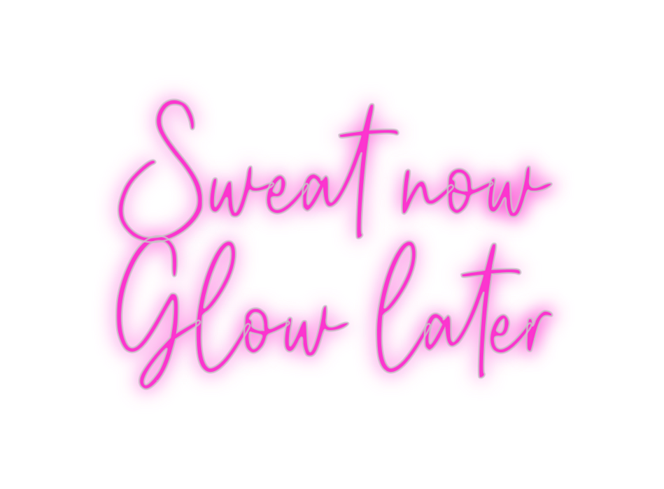 Custom Neon: Sweat now
Glo...
