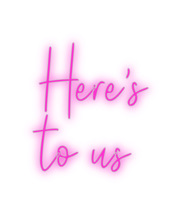 Custom Neon: Here's 
to us