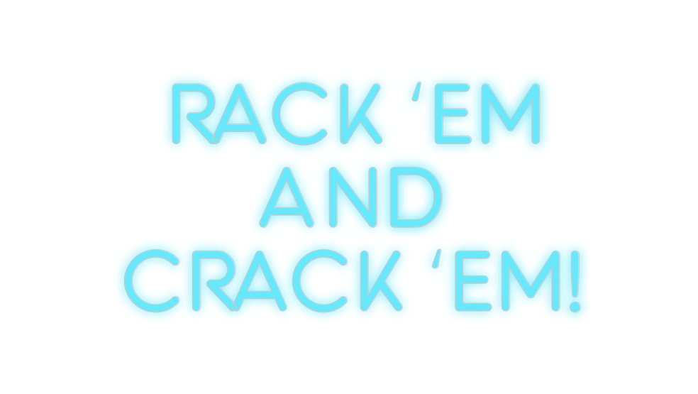 Custom Neon: RACK ‘EM
AND
...