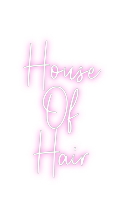 Custom Neon: House
Of 
Hair