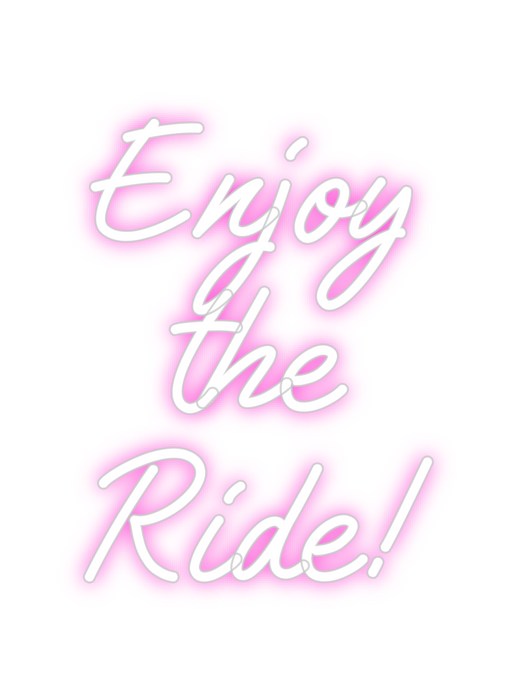 Custom Neon: Enjoy
the
Ride!